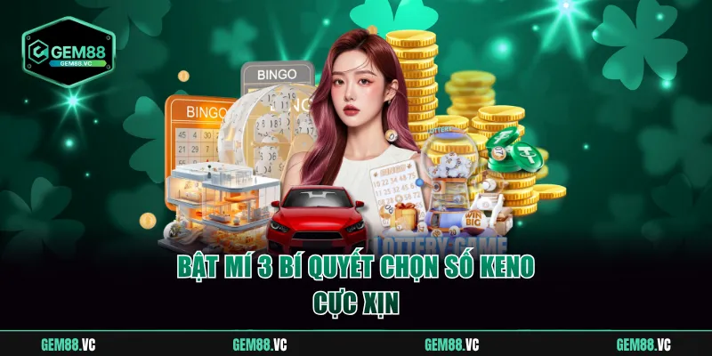 Bật mí 3 bí quyết chọn số keno cực xịn