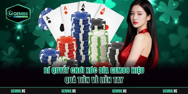 Bí quyết chơi xóc đĩa GEM88 hiệu quả tiền về liền tay