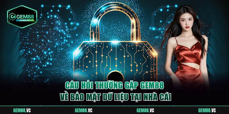 Câu hỏi thường gặp GEM88 về bảo mật dữ liệu