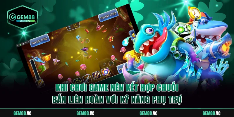 Khi chơi game nên kết hợp chuỗi bắn liên hoàn với kỹ năng phụ trợ
