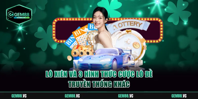 Lô xiên và 3 hình thức cược lô đề truyền thống khác